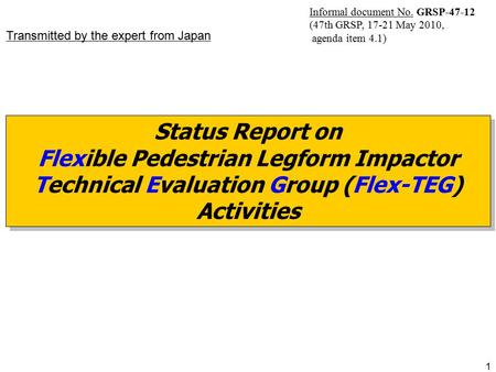 1 Status Report on Flexible Pedestrian Legform Impactor Technical Evaluation Group (Flex-TEG) Activities Status Report on Flexible Pedestrian Legform Impactor.