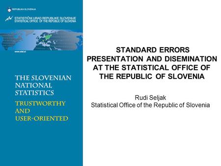 STANDARD ERRORS PRESENTATION AND DISEMINATION AT THE STATISTICAL OFFICE OF THE REPUBLIC OF SLOVENIA Rudi Seljak Statistical Office of the Republic of Slovenia.