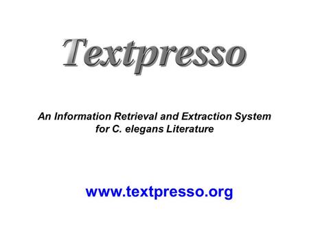 Www.textpresso.org An Information Retrieval and Extraction System for C. elegans Literature.