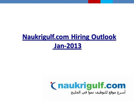 Naukrigulf.com Hiring Outlook Jan-2013. GCC economies are expected to continue to see robust growth in 2013 ECONOMIC OVERVIEW  Real gross domestic product.