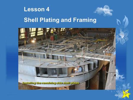 Lesson 4 Shell Plating and Framing.