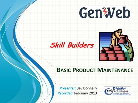 B ASIC P RODUCT M AINTENANCE Presenter: Bev Donnelly Recorded: February 2013 Skill Builders.