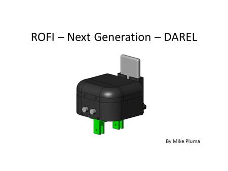 ROFI – Next Generation – DAREL By Mike Pluma. Objectives For New Design: – Main objective: move toward Dynamic Balance Raise center of gravity by moving.