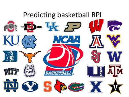 Predicting basketball RPI. What is RPI? Ratings Percentage Index Based on win/loss percentage throughout the season. Not necessarily a predictor of a.