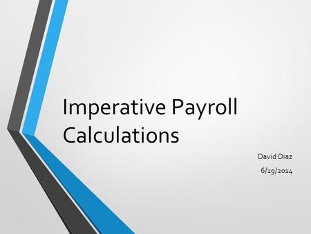 Imperative Payroll Calculations David Diaz 6/19/2014.