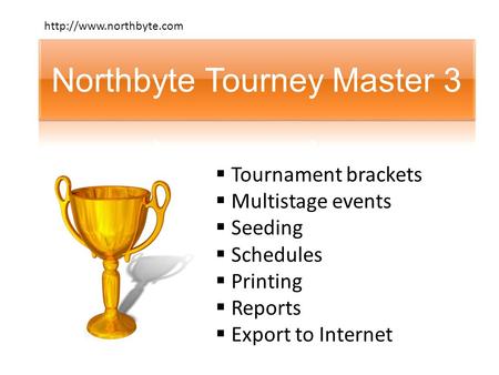  Tournament brackets  Multistage events  Seeding  Schedules  Printing  Reports  Export to Internet