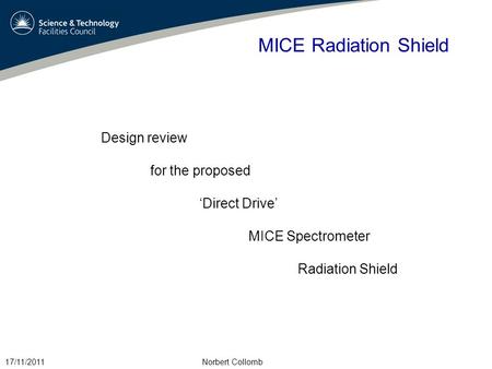 MICE Radiation Shield Design review for the proposed ‘Direct Drive’ MICE Spectrometer Radiation Shield 17/11/2011Norbert Collomb.