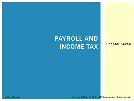 Chapter Seven PAYROLL AND INCOME TAX Copyright © 2014 by The McGraw-Hill Companies, Inc. All rights reserved.McGraw-Hill/Irwin.