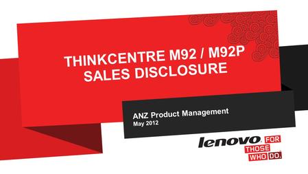 ANZ Product Management May 2012 THINKCENTRE M92 / M92P SALES DISCLOSURE.