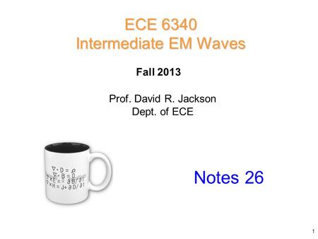 Prof. David R. Jackson Dept. of ECE Fall 2013 Notes 26 ECE 6340 Intermediate EM Waves 1.