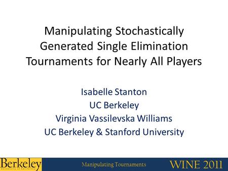 WINE 2011 Manipulating Tournaments WINE 2011 Manipulating Tournaments Manipulating Stochastically Generated Single Elimination Tournaments for Nearly All.