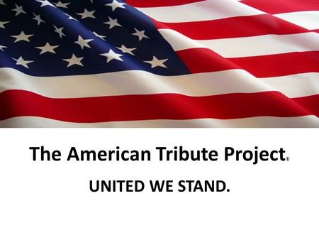 The American Tribute Project ® UNITED WE STAND.. How It Began The American Tribute is a firework salute and poem created in 2001 by a North Carolina family.