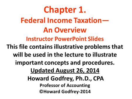 Chapter 1. Federal Income Taxation— An Overview Instructor PowerPoint Slides This file contains illustrative problems that will be used in the lecture.