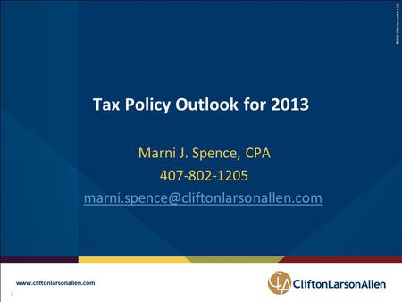 ©2012 CliftonLarsonAllen LLP 1 111 Tax Policy Outlook for 2013 Marni J. Spence, CPA 407-802-1205