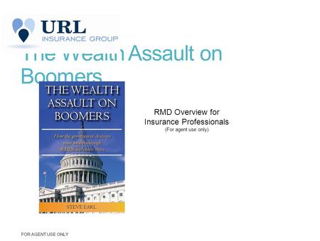 The Wealth Assault on Boomers FOR AGENT USE ONLY RMD Overview for Insurance Professionals (For agent use only)
