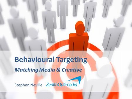 Behavioural Targeting Matching Media & Creative Stephen Neville.