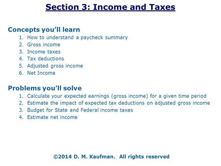 Section 3: Income and Taxes Concepts you’ll learn 1.How to understand a paycheck summary 2.Gross income 3.Income taxes 4.Tax deductions 5.Adjusted gross.