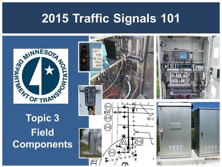 2015 Traffic Signals 101 Topic 3 Field Components.