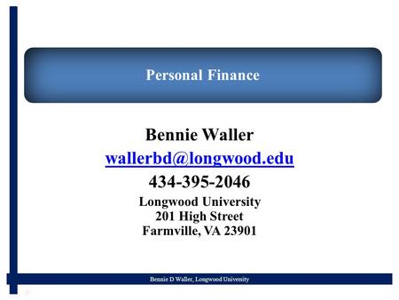 Bennie D Waller, Longwood University Personal Finance Bennie Waller 434-395-2046 Longwood University 201 High Street Farmville, VA.