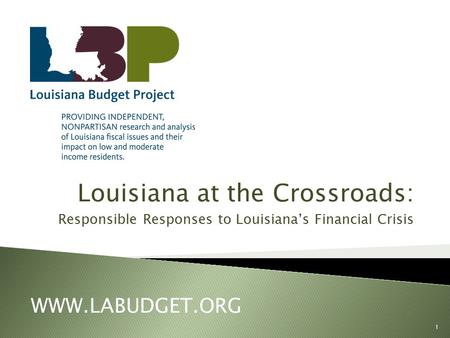 Louisiana at the Crossroads: Responsible Responses to Louisiana’s Financial Crisis WWW.LABUDGET.ORG 1.
