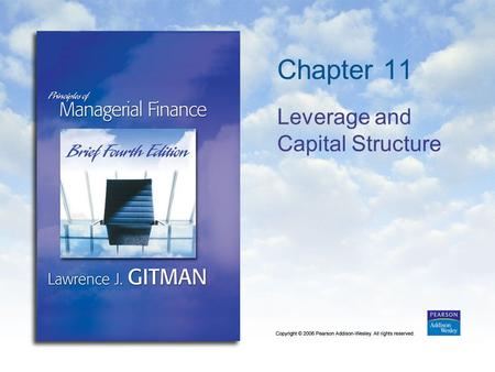 Chapter 11 Leverage and Capital Structure. Copyright © 2006 Pearson Addison-Wesley. All rights reserved. 11-2 Learning Goals 1.Discuss leverage, capital.