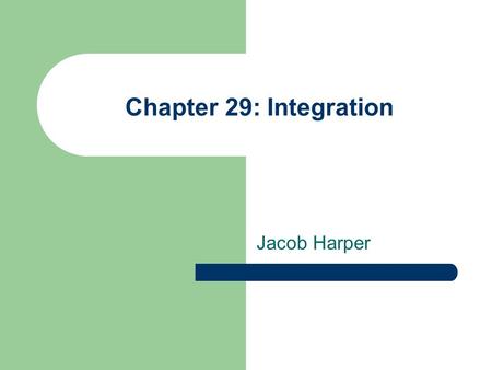 Chapter 29: Integration Jacob Harper. The Integration Approach The order of adding components to a system is crucial Benefits to careful integration –