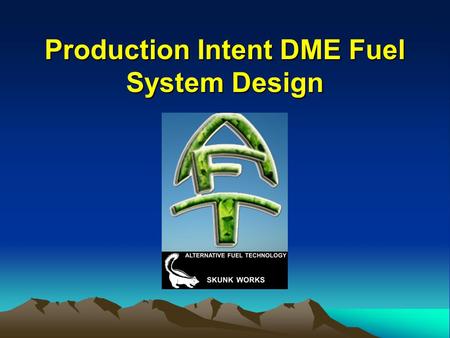 Production Intent DME Fuel System Design. Design Approach Designed for CNC Manufacture-Avoids Capital Investment 35% Fewer Parts-Low Cost, Improved Reliability.