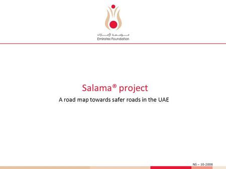 Salama® project A road map towards safer roads in the UAE NS – 10-2008.