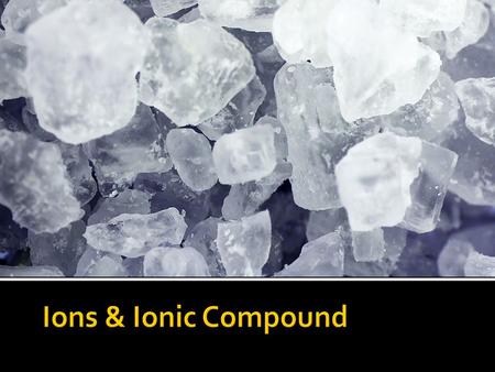 Ions & Ionic Compound.