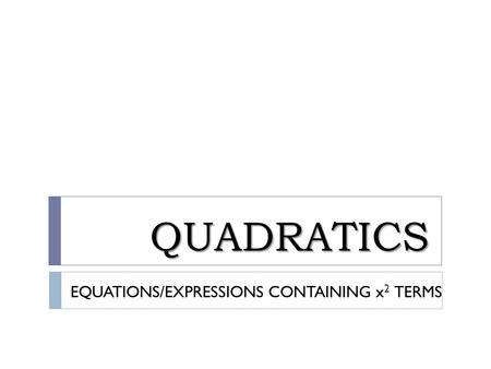 QUADRATICS EQUATIONS/EXPRESSIONS CONTAINING x2 TERMS.