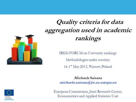 1 Quality criteria for data aggregation used in academic rankings IREG FORUM on University rankings Methodologies under scrutiny 16-17 May 2013, Warsaw,