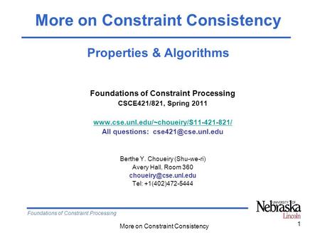 Foundations of Constraint Processing More on Constraint Consistency 1 Foundations of Constraint Processing CSCE421/821, Spring 2011 www.cse.unl.edu/~choueiry/S11-421-821/