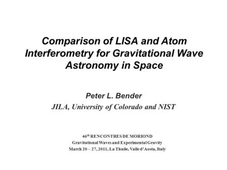 Comparison of LISA and Atom Interferometry for Gravitational Wave Astronomy in Space Peter L. Bender JILA, University of Colorado and NIST 46 th RENCONTRES.