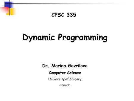 CPSC 335 Dynamic Programming Dr. Marina Gavrilova Computer Science University of Calgary Canada.