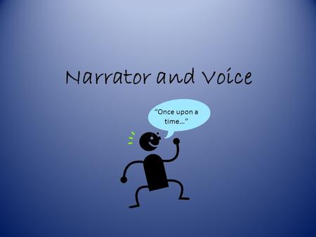 Narrator and Voice “Once upon a time…”.