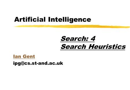 Intelligence Artificial Intelligence Ian Gent Search: 4 Search Heuristics.