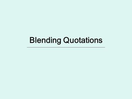 The Basics To make your writing clear and easy to read always integrate (blend) quotations into your text. NEVER just “drop” a quotation in your writing!