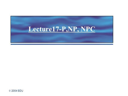  2004 SDU Lecture17-P,NP, NPC.  2004 SDU 2 1.Decision problem and language decision problem decision problem and language 2.P and NP Definitions of.
