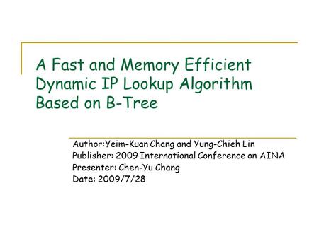 A Fast and Memory Efficient Dynamic IP Lookup Algorithm Based on B-Tree Author:Yeim-Kuan Chang and Yung-Chieh Lin Publisher: 2009 International Conference.