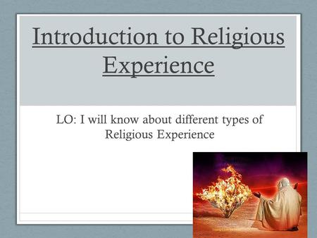 Introduction to Religious Experience LO: I will know about different types of Religious Experience.