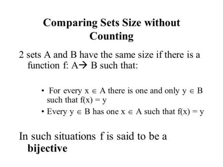Comparing Sets Size without Counting 2 sets A and B have the same size if there is a function f: A  B such that: For every x  A there is one and only.