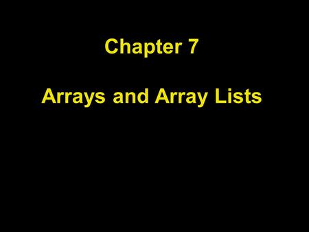 Chapter 7 Arrays and Array Lists. Chapter Goals To become familiar with using arrays and array lists To learn about wrapper classes, auto-boxing and the.