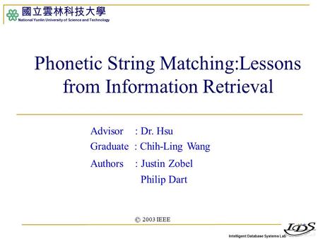 Intelligent Database Systems Lab 國立雲林科技大學 National Yunlin University of Science and Technology 1 Phonetic String Matching:Lessons from Information Retrieval.
