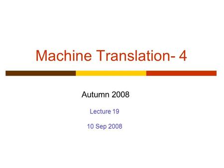 Machine Translation- 4 Autumn 2008 Lecture 19 10 Sep 2008.