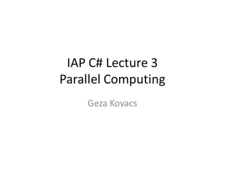 IAP C# Lecture 3 Parallel Computing Geza Kovacs. Sequential Execution So far, all our code has been executing instructions one after another, on a single.
