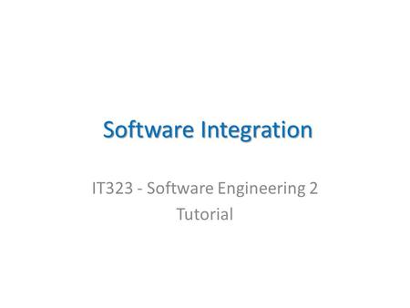 Software Integration Software Integration IT323 - Software Engineering 2 Tutorial.