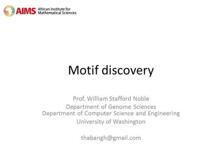 Motif discovery Prof. William Stafford Noble Department of Genome Sciences Department of Computer Science and Engineering University of Washington