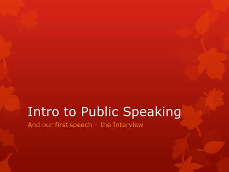 Intro to Public Speaking And our first speech – the Interview.