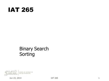 Jun 23, 2014IAT 2651 Binary Search Sorting. Jun 23, 2014IAT 2652 Search  Frequently wish to organize data to support search –Eg. Search for single item.