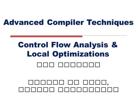 Advanced Compiler Techniques LIU Xianhua School of EECS, Peking University Control Flow Analysis & Local Optimizations.